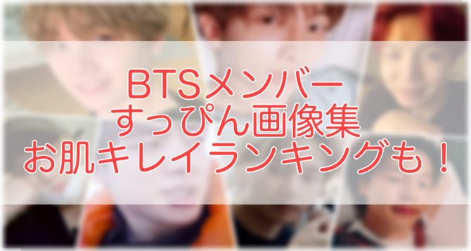 加工なし Btsすっぴん画像メンバー全員分まとめ 肌きれいランキングも紹介